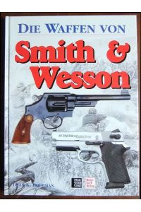 Die Waffen von Smith & Wesson.   - Dean K. Boorman. [Dt. Übers. und fachliche Bearb. Bernd Rolff]
