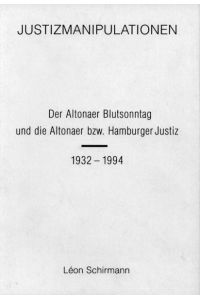 Justizmanipulationen: Der Altonaer Blutsonntag und die Altonaer bzw. Hamburger Justiz 1932-1994
