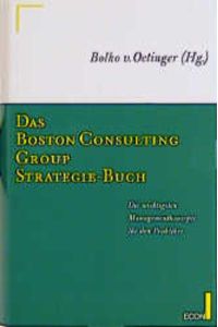 Das Boston Consulting Group Strategie- Buch. Die wichtigsten Managementkonzepte für den Praktiker  - Die wichtigsten Managementkonzepte für die Praktiker