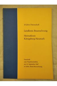 10 Jahre Patenschaft. Landkreis Braunschweig. Heimatkreis Königsberg-Neumark. Festschrift zum Hauptkreistreffen am 10. September 1967 in Lehre, Kreis Braunschweig.