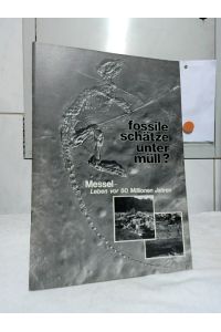 fossile schätze unter müll? : Messel - Leben vor 50 Millionen Jahren. Sonderausstellung vom 13. September 1981 bis 31. Januar 1982.   - Text: G. Hillmer, U. Lehmann, ... .