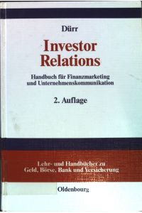 Investor relations: Handbuch für Finanzmarketing und Unternehmenskommunikation.   - Lehr- und Handbücher zu Geld, Börse, Bank und Versicherung.