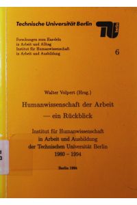 Humanwissenschaft der Arbeit.   - ein Rückblick, Institut für Humanwissenschaft in Arbeit und Ausbildung der Technischen Universität Berlin 1980 - 1994.