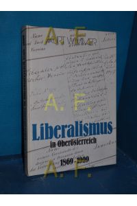 Liberalismus in Oberösterreich : am Beispiel d. liberal-polit. Vereins für Oberösterreich in Linz (1869 - 1909)  - Beiträge zur Zeitgeschichte Oberösterreichs 6