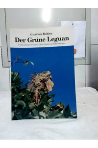 Der Grüne Leguan : Freilandbeobachtungen, Pflege, Zucht und Erkrankungen.   - Gunther Köhler.