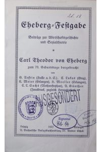 Eheberg-Festgabe.   - Beiträge zur Wirtschaftsgeschichte und Sozialtheorie, Carl Theodor von Eheberg zum 70. Geburtstage dargebracht.