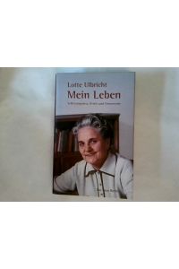 Lotte Ulbricht - mein Leben : Selbstzeugnisse, Briefe und Dokumente.   - hrsg. von Frank Schumann