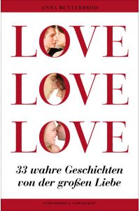 LOVE, LOVE, LOVE: 33 wahre Geschichten von der großen Liebe  - 33 wahre Geschichten von der großen Liebe