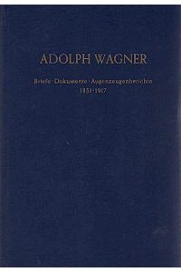 Adolph Wagner : Briefe, Dokumente, Augenzeugenberichte ; 1851 - 1917 / ausgew. u. hrsg. von Heinrich Rubner  - Briefe - Dokumente - Augenzeugenberichte. 1851 - 1917.