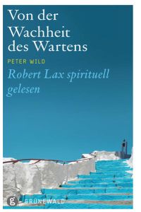 Von der Wachheit des Wartens : Robert Lax spirituell gelesen.   - Peter Wild