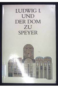 Ludwig I. und der Dom zu Speyer.   - Veröffentlichungen zur bayerischen Geschichte und Kultur ; Nr. 11
