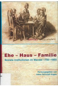 Ehe – Haus – Familie  - Soziale Institutionen im Wandel 1750–1850