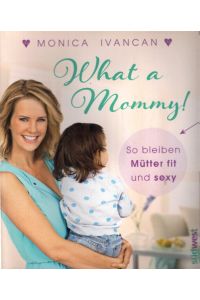 What a Mommy!: So bleiben (werdende) Mütter fit und sexy: So bleiben Mütter fit und sexy