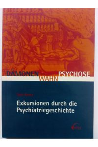 Dämonen, Wahn, Psychose : Exkursionen durch die Psychiatriegeschichte
