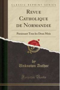 Revue Catholique de Normandie: Paraissant Tous les Deux Mois (Classic Reprint)