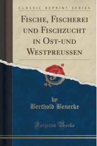 Fische, Fischerei und Fischzucht in Ost-und Westpreussen (Classic Reprint)