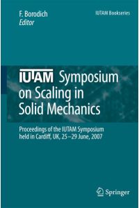 IUTAM Symposium on Scaling in Solid Mechanics  - Proceedings of the IUTAM Symposium held in Cardiff, UK, 25-29 June, 2007