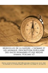 Merveilles de La Nature: L`Homme Et Les Animaux, Description Populaire Des Races Humaines Et Des Regne Animal Volume V. 5