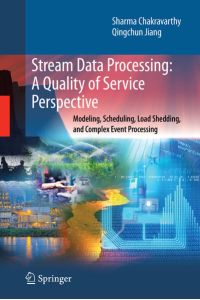 Stream Data Processing: A Quality of Service Perspective  - Modeling, Scheduling, Load Shedding, and Complex Event Processing