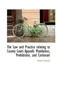 The Law and Practice Relating to County Court Appeals: Mandamus, Prohibition, and Certiorari