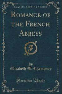 Champney, E: Romance of the French Abbeys (Classic Reprint)