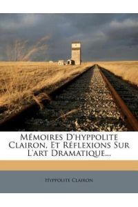 Memoires D`Hyppolite Clairon, Et Reflexions Sur L`Art Dramatique. . .