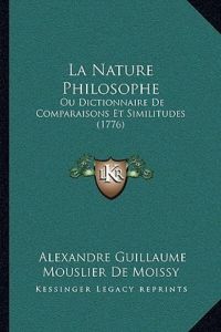 La Nature Philosophe: Ou Dictionnaire De Comparaisons Et Similitudes (1776)