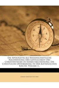 Johann Sebastian von Drey: Apologetik als wissenschaftliche: Die Christliche Offenbarung in Der Katholischen Kirche.