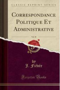 Correspondance Politique Et Administrative, Vol. 10 (Classic Reprint)