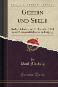 Gehirn Und Seele: Rede, Gehalten Am 31; October 1894 in Der Universitätskirche Zu Leipzig (Classic Reprint)