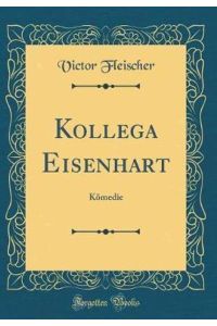 Kollega Eisenhart: Kömedie (Classic Reprint)