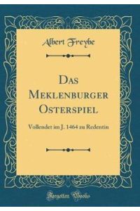 Das Meklenburger Osterspiel: Vollendet im J. 1464 zu Redentin (Classic Reprint)