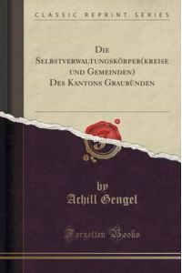 Die Selbstverwaltungskörper(kreise Und Gemeinden) Des Kantons Graubünden (Classic Reprint)