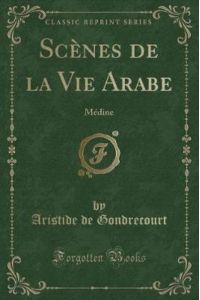 Scènes de la Vie Arabe: Médine (Classic Reprint)