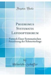 Prodromus Systematis Lepidopterorum: Versuch Einer Systematischen Anordnung der Schmetterlinge (Classic Reprint)