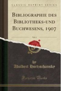 Bibliographie des Bibliotheks-und Buchwesens, 1907, Vol. 4 (Classic Reprint)
