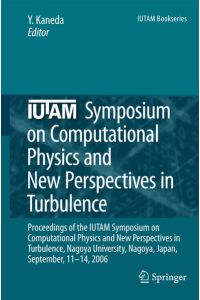 IUTAM Symposium on Computational Physics and New Perspectives in Turbulence  - Proceedings of the IUTAM Symposium on Computational Physics and New Perspectives in Turbulence, Nagoya University, Nagoya, Japan, September, 11-14, 2006