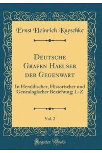 Deutsche Grafen Haeuser der Gegenwart, Vol. 2: In Heraldischer, Historischer und Genealogischer Beziehung; L-Z (Classic Reprint)