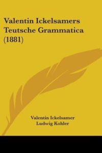 Valentin Ickelsamers Teutsche Grammatica (1881)