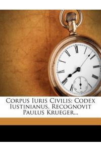 Corpus Iuris Civilis: Codex Iustinianus, Recognovit Paulus Krueger. . .