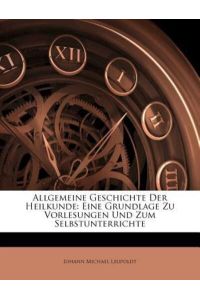 Leupoldt, J: Allgemeine Geschichte Der Heilkunde: Eine Grund: Eine Grundlage Zu Vorlesungen Und Zum Selbstunterrichte