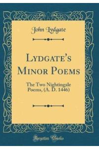 Lydgate`s Minor Poems: The Two Nightingale Poems, (A. D. 1446) (Classic Reprint)