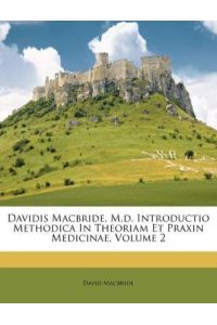 Davidis MacBride, M. D. Introductio Methodica in Theoriam Et Praxin Medicinae, Volume 2