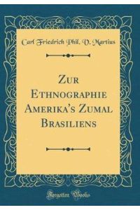 Zur Ethnographie Amerika`s Zumal Brasiliens (Classic Reprint)