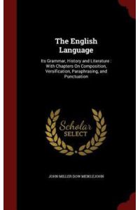 The English Language: Its Grammar, History and Literature: With Chapters on Composition, Versification, Paraphrasing, and Punctuation