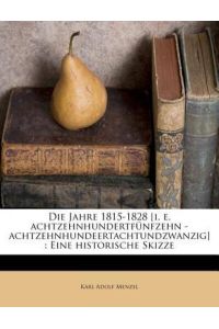 Menzel, K: Jahre 1815-1828 [i. e. achtzehnhundertfünfzehn -: Eine Historische Skizze