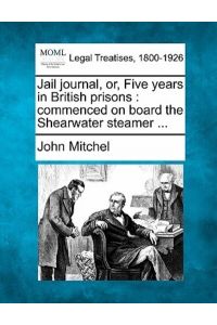 Jail Journal, Or, Five Years in British Prisons: Commenced on Board the Shearwater Steamer . . .
