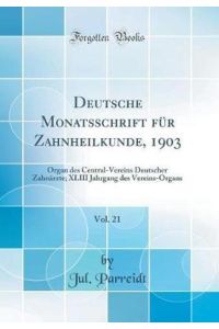 Deutsche Monatsschrift für Zahnheilkunde, 1903, Vol. 21: Organ des Central-Vereins Deutscher Zahnärzte; XLIII Jahrgang des Vereins-Organs (Classic Reprint)