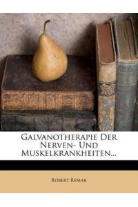 Remak, R: Galvanotherapie Der Nerven- Und Muskelkrankheiten.