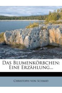 Schmid, C: Blumenkörbchen: Eine Erzählung dem blühenden Alte: Eine Erzahlung. . .